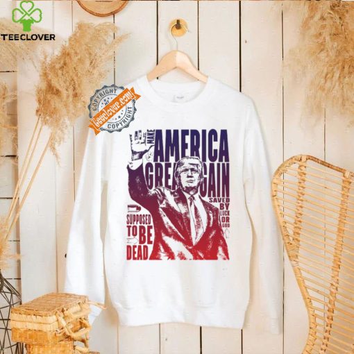 Trump shot make America great again supposed to be dead shirt