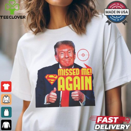 Trump superman missed me again shirt
