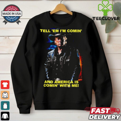 Trump tell ’em I’m comin’ and America is comin’ with me shirt