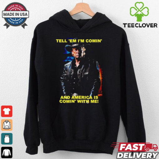 Trump tell ’em I’m comin’ and America is comin’ with me shirt