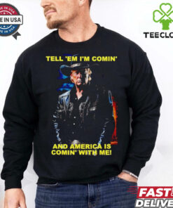 Trump tell ’em I’m comin’ and America is comin’ with me shirt