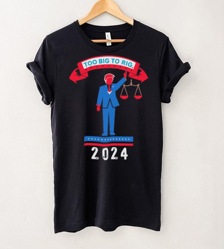 Trump too big to rig 2024 Political Statement shirt Trump too big to rig 2024 Political Statement shirt