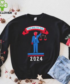 Trump too big to rig 2024 Political Statement shirt