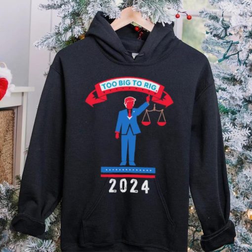 Trump too big to rig 2024 Political Statement shirt