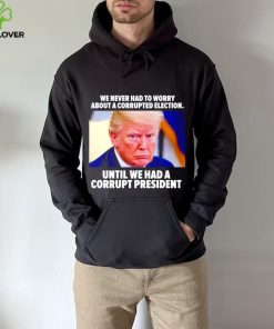 Trump we never had to worry about a corrupted election shirt 3 Trump we never had to worry about a corrupted election shirt