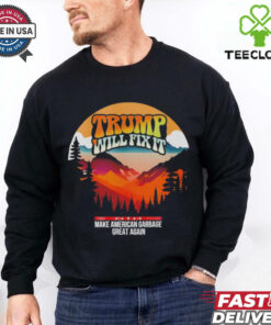 Trump will fix it make American garbage great again shirt