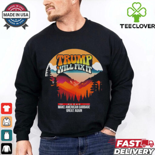 Trump will fix it make American garbage great again shirt