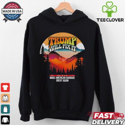 Trump will fix it make American garbage great again shirt