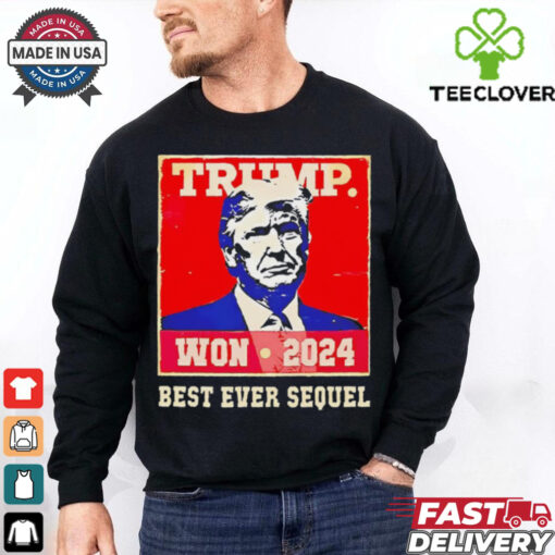 Trump won 2024 best ever sequel shirt