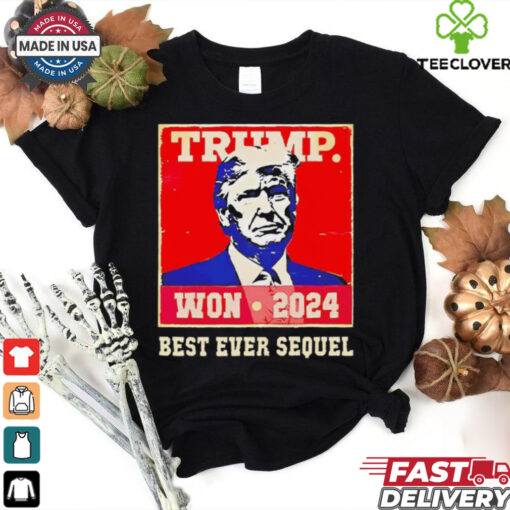 Trump won 2024 best ever sequel shirt