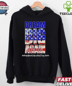 Trump won dream big again unburdened by what has been shirt