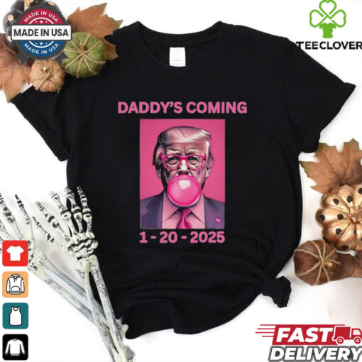Trump won election Daddy’s coming shirt