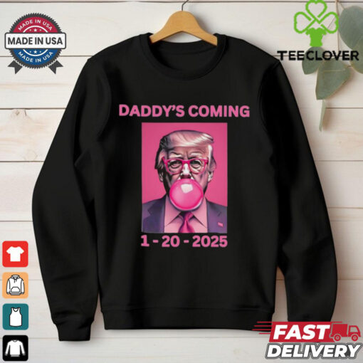 Trump won election Daddy’s coming shirt