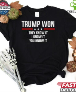 Trump won they know it I know it you know it T Shirt