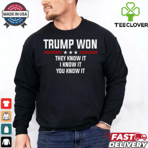 Trump won they know it I know it you know it T Shirt