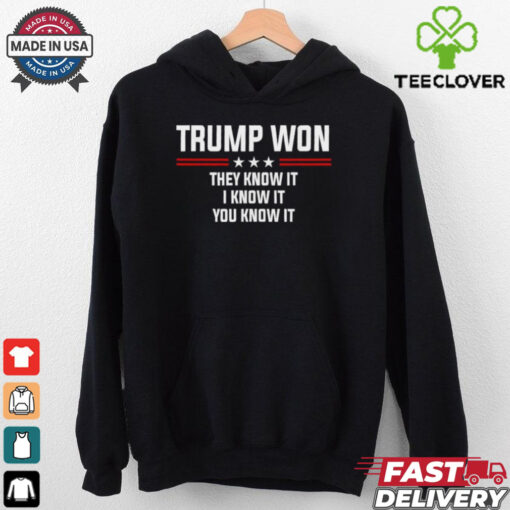 Trump won they know it I know it you know it T Shirt