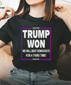 Trump won we will beat Democrats for a third time shirt