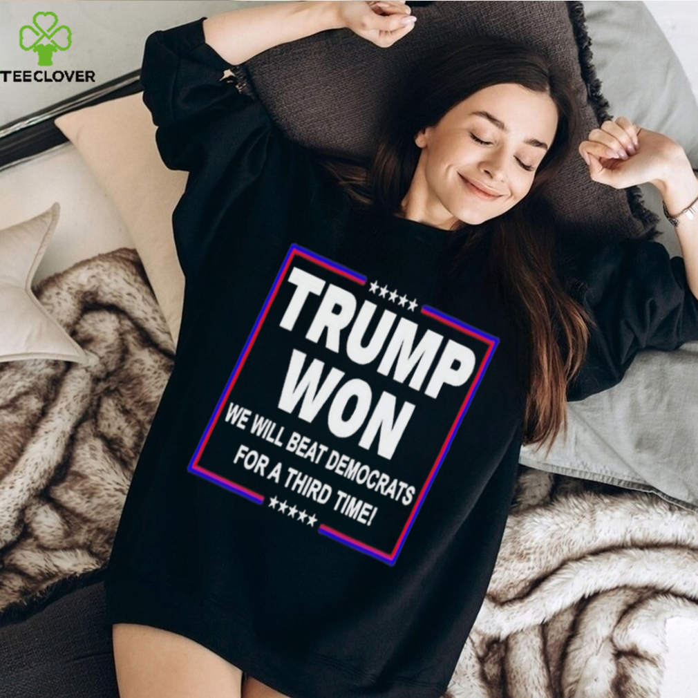 Trump won we will beat Democrats for a third time shirt Trump won we will beat Democrats for a third time shirt