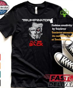 Trumpinator I’ll Be Back T shirt 1 Trumpinator I’ll Be Back T shirt