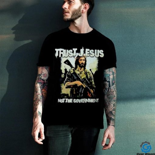 Trust Jesus not the government shirt