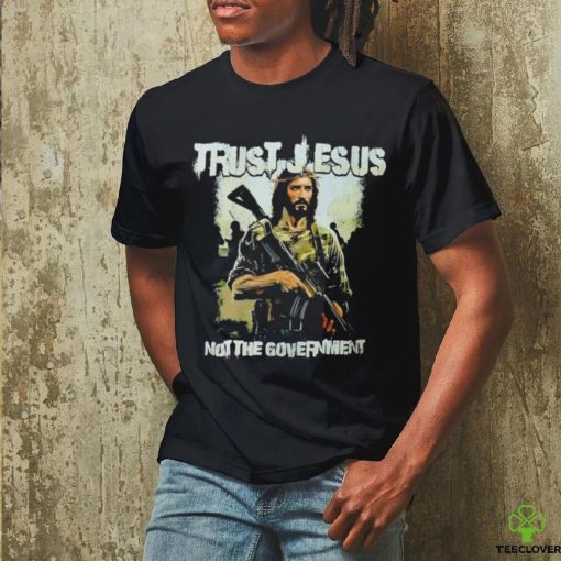 Trust Jesus not the government shirt