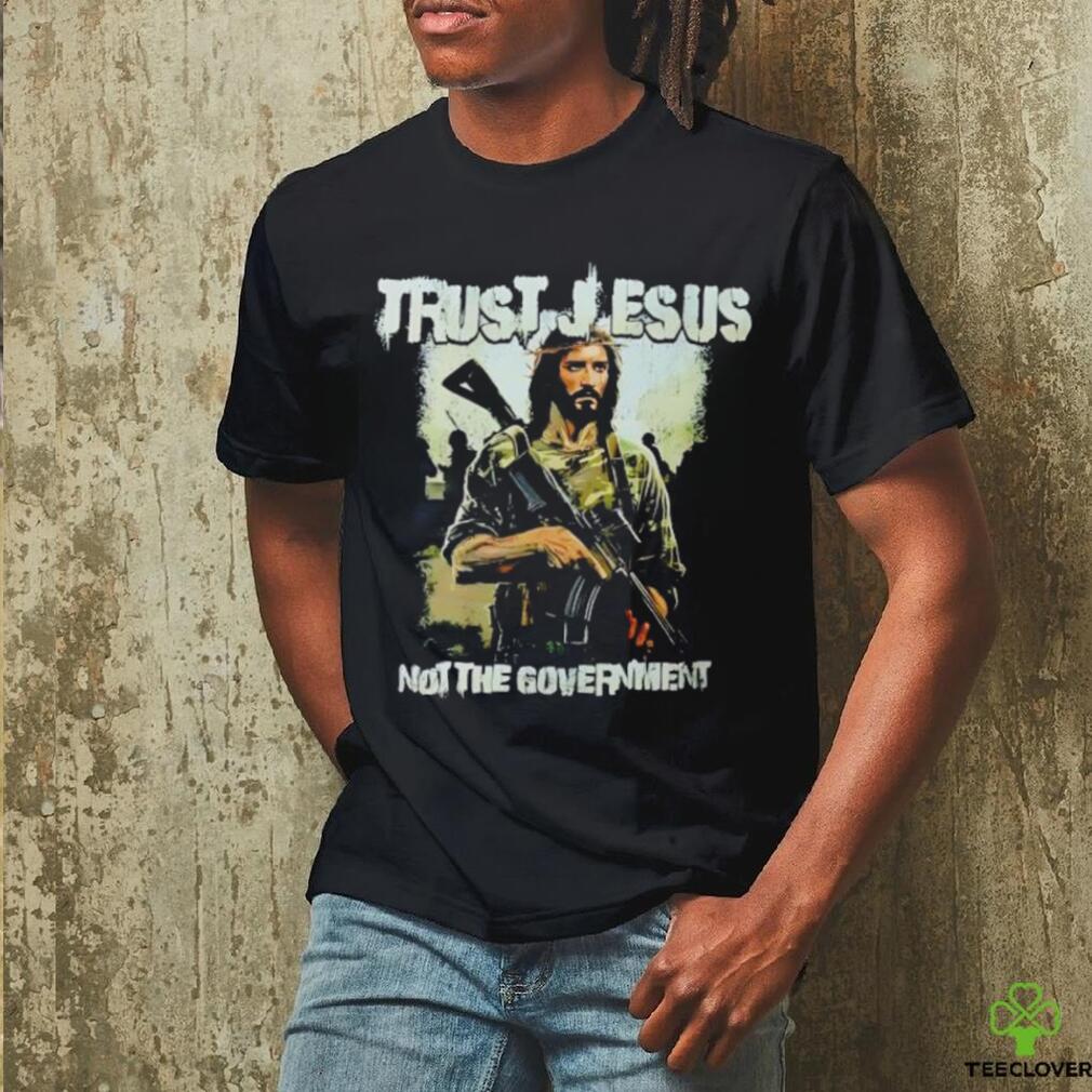 Trust Jesus not the government shirt Trust Jesus not the government shirt