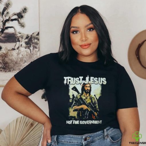 Trust Jesus not the government shirt