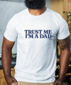 Trust Me Im A Dad Shirt