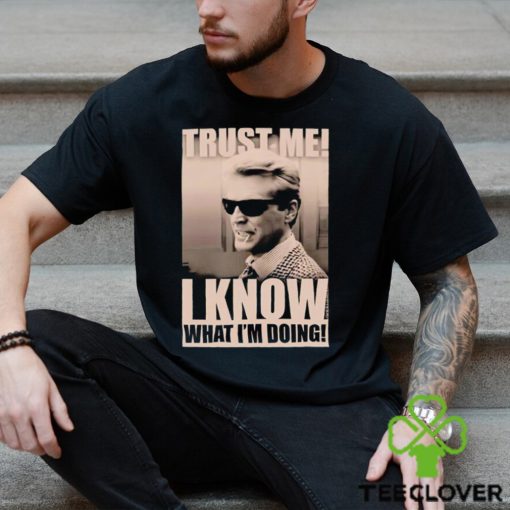 Trust me I know what I_m doing shirt