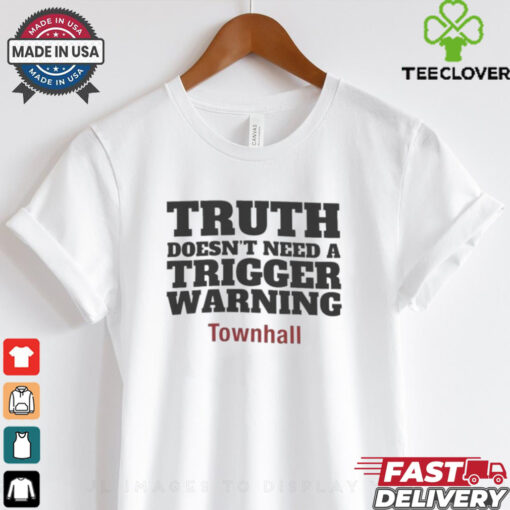 Truth Doesn’t Need A Trigger Warning Townhall T shirts
