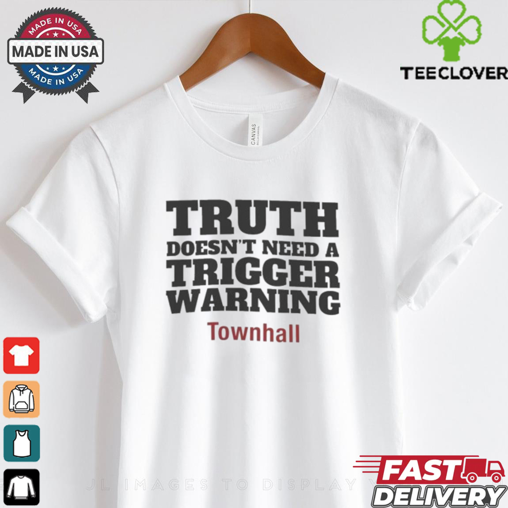 Truth Doesn’t Need A Trigger Warning Townhall T shirts Truth Doesn’t Need A Trigger Warning Townhall T shirts