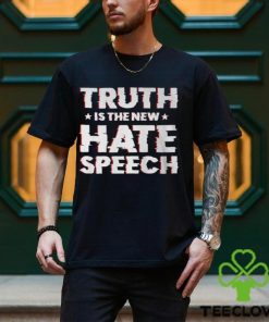Truth Is The New Hate Speech Shirt