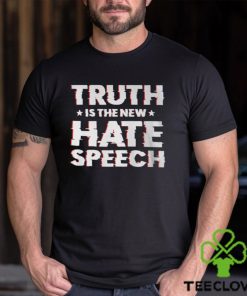 Truth Is The New Hate Speech Shirt
