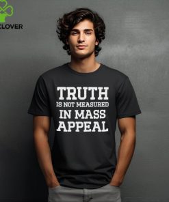 Truth is not measured in mass appeal hoodie, sweater, longsleeve, shirt v-neck, t-shirt