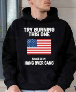 Try Burning This One Sincerely Hang Over Gang T Shirt