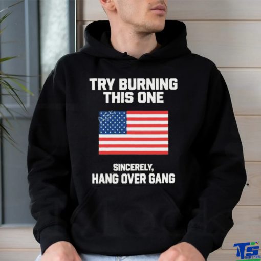 Try Burning This One Sincerely Hang Over Gang T Shirt