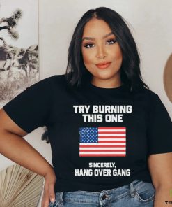 Try Burning This One Sincerely Hang Over Gang T Shirt