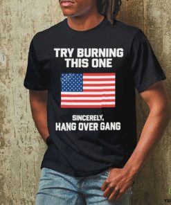 Try Burning This One Sincerely Hang Over Gang T Shirt