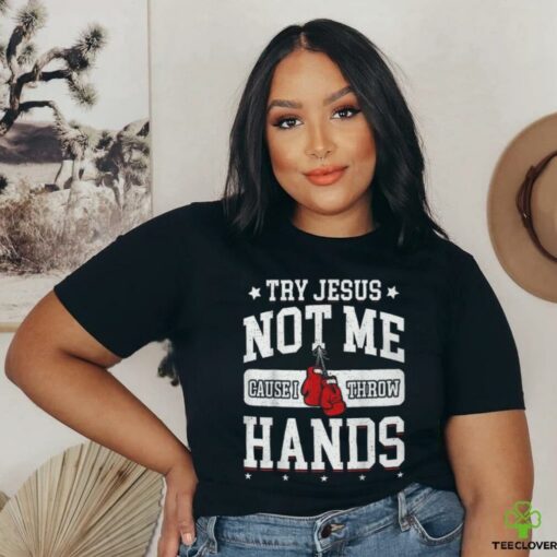 Try Jesus Not Me Cause I Throw Hands Funny Boxing T Shirt