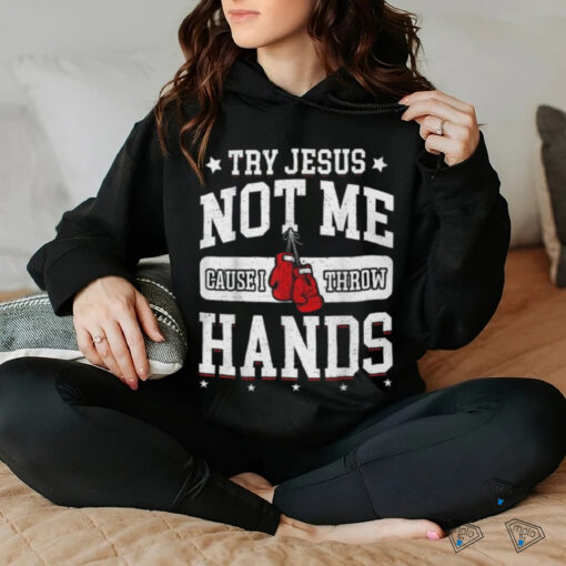 Try Jesus Not Me Cause I Throw Hands Funny Boxing T Shirt