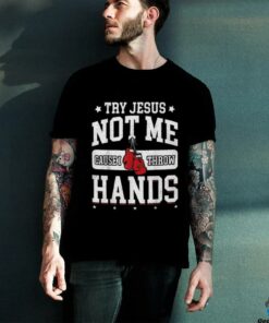 Try Jesus Not Me Cause I Throw Hands Funny Boxing T Shirt