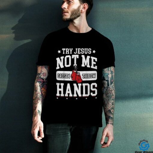 Try Jesus Not Me Cause I Throw Hands Funny Boxing T Shirt