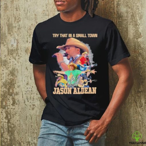 Try That In A Small Town Jason Aldean Unisex T Shirt