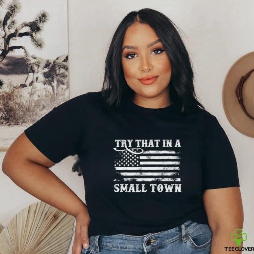 Try That In A Small Town Shirt