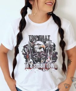 Try that in a Small Town PNG USA Military Country Music Shirt