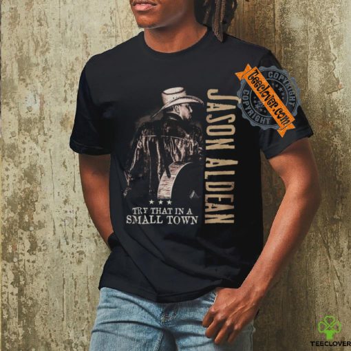 Try that in a small town jason Aldean shirt