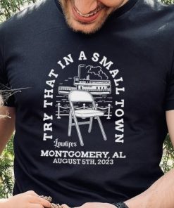 Try that in a small town lowlifes Montgomery AL august 5th 2023 shirt 2 Try that in a small town lowlifes Montgomery AL august 5th 2023 shirt