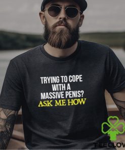 Trying To Cope With A Massive Penis Ask Me How Shirt