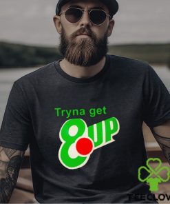 Tryna get 8 up shirt