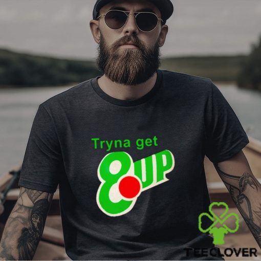 Tryna get 8 up shirt